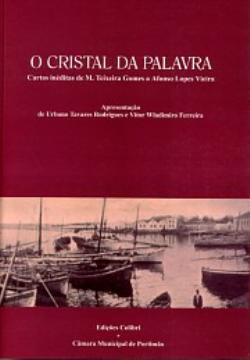 O cristal da palavra : cartas inéditas de M. Teixeira Gomes a Afonso Lopes Vieira 