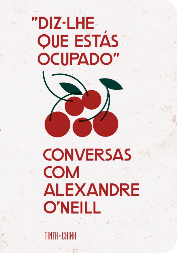"Diz-lhe que estás ocupado" : conversas com Alexandre O'Neill